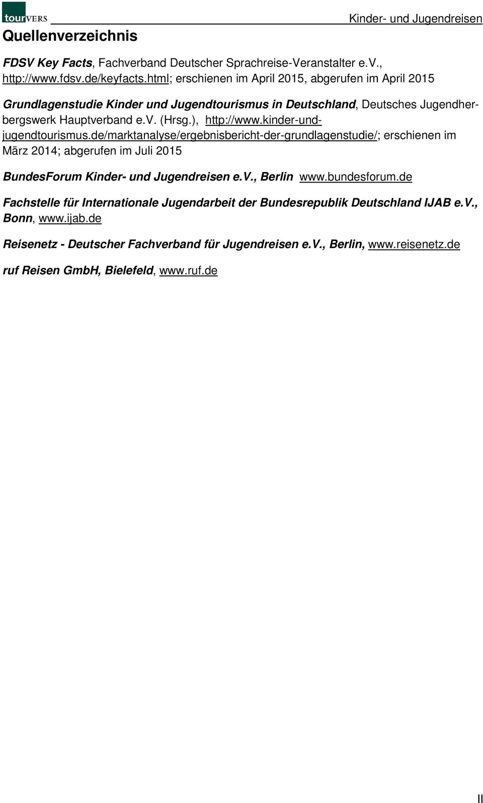 kinder-undjugendtourismus.de/marktanalyse/ergebnisbericht-der-grundlagenstudie/; erschienen im März 2014; abgerufen im Juli 2015 BundesForum Kinder- und Jugendreisen e.v., Berlin www.