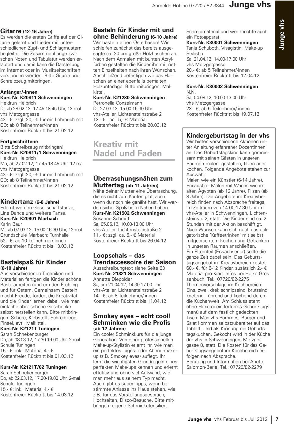 Anfänger/-innen Kurs-Nr. K20811 Schwenningen Heidrun Helbrich Di, ab 28.02.12, 17.45-18.45 Uhr, 12-mal 43,- ; zzgl. 20,- für ein Lehrbuch mit CD; ab 8 Teilnehmer/-innen Kostenfreier Rücktritt bis 21.