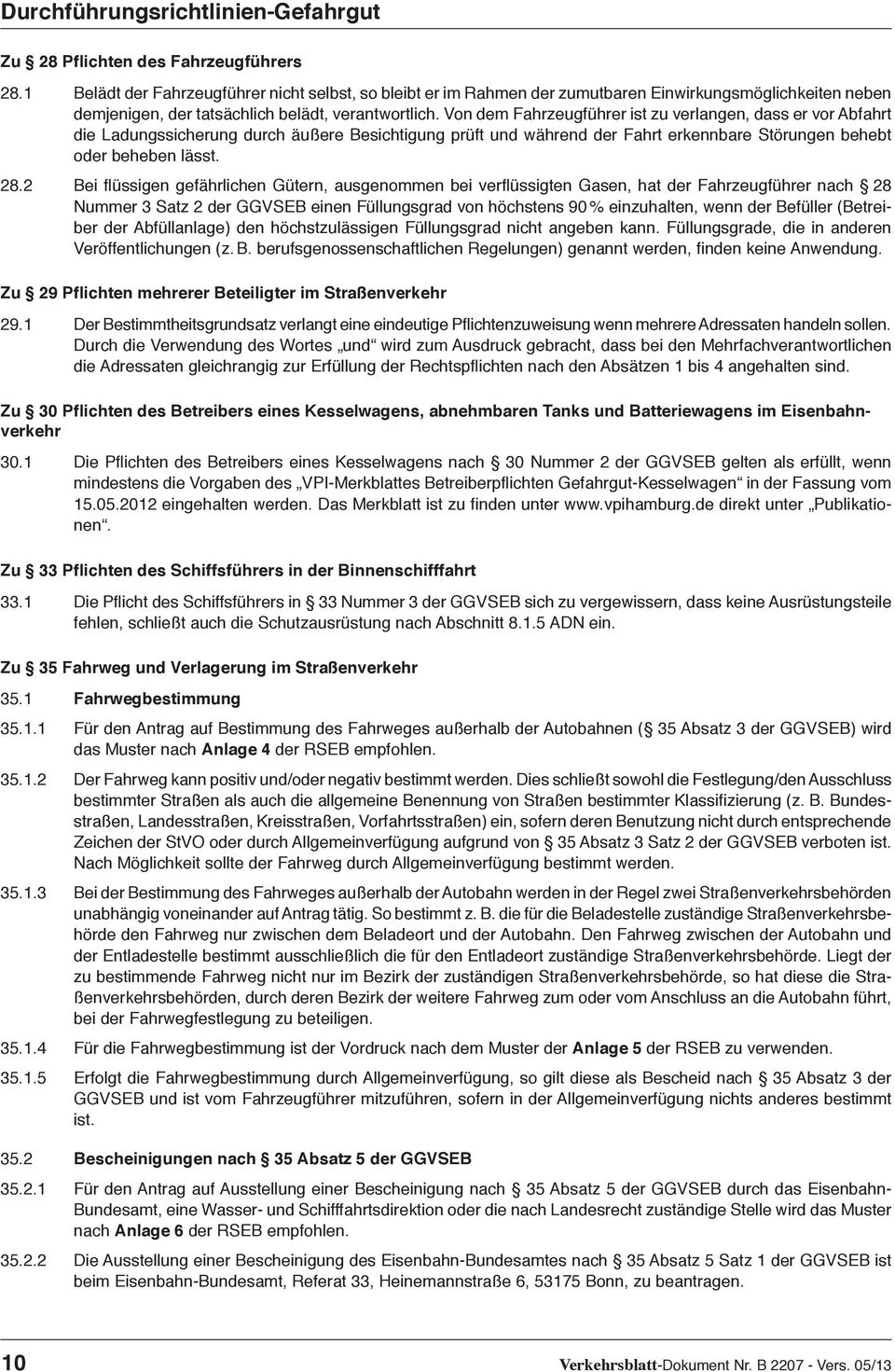 Von dem Fahrzeugführer ist zu verlangen, dass er vor Abfahrt die Ladungssicherung durch äußere Besichtigung prüft und während der Fahrt erkennbare Störungen behebt oder beheben lässt. 28.