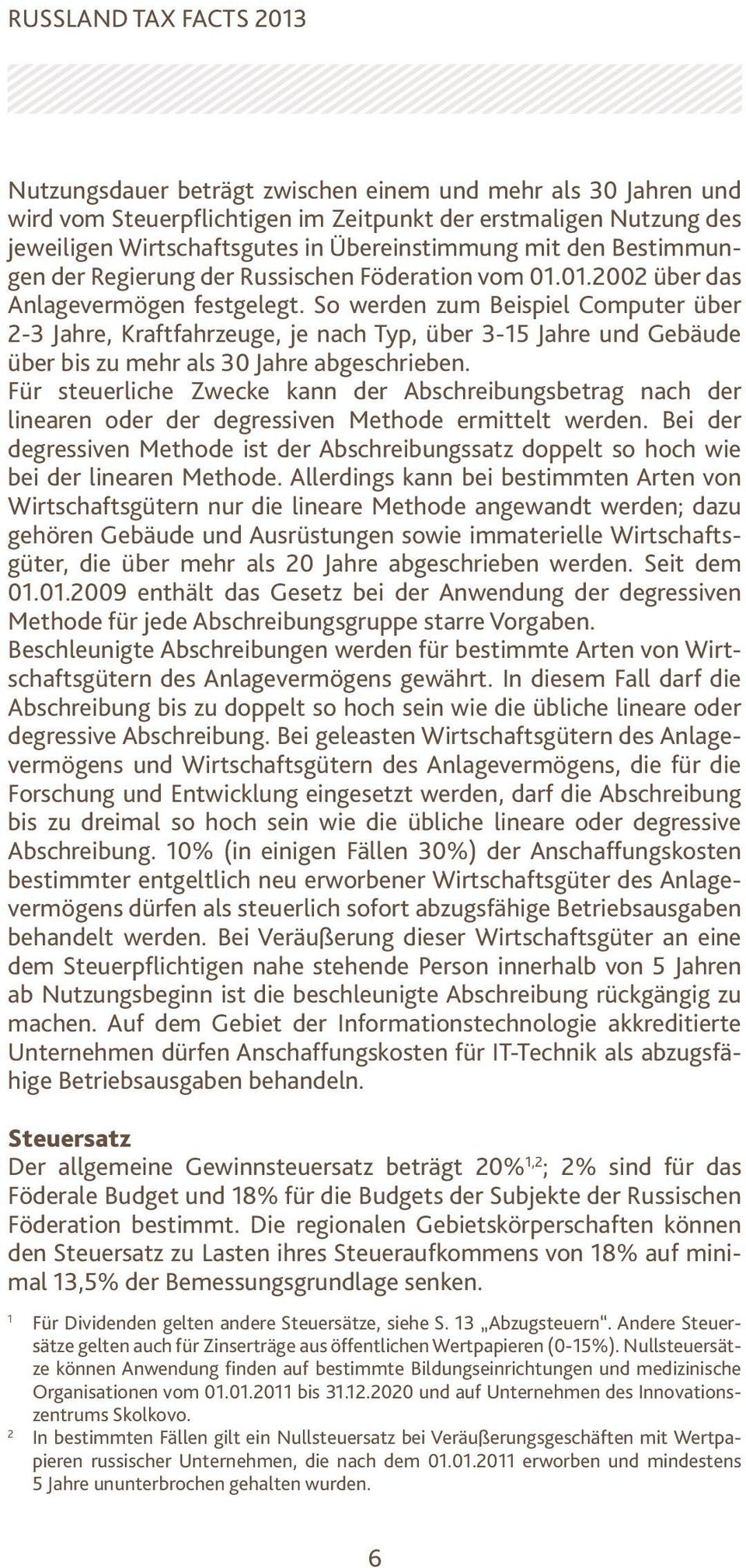 So werden zum Beispiel Computer über 2-3 Jahre, Kraftfahrzeuge, je nach Typ, über 3-15 Jahre und Gebäude über bis zu mehr als 30 Jahre abgeschrieben.