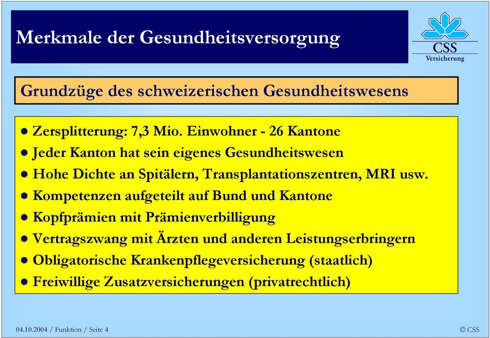 Kompetenzen aufgeteilt auf Bund und Kantone Kopfprämien mit Prämienverbilligung Vertragszwang mit Ärzten und anderen