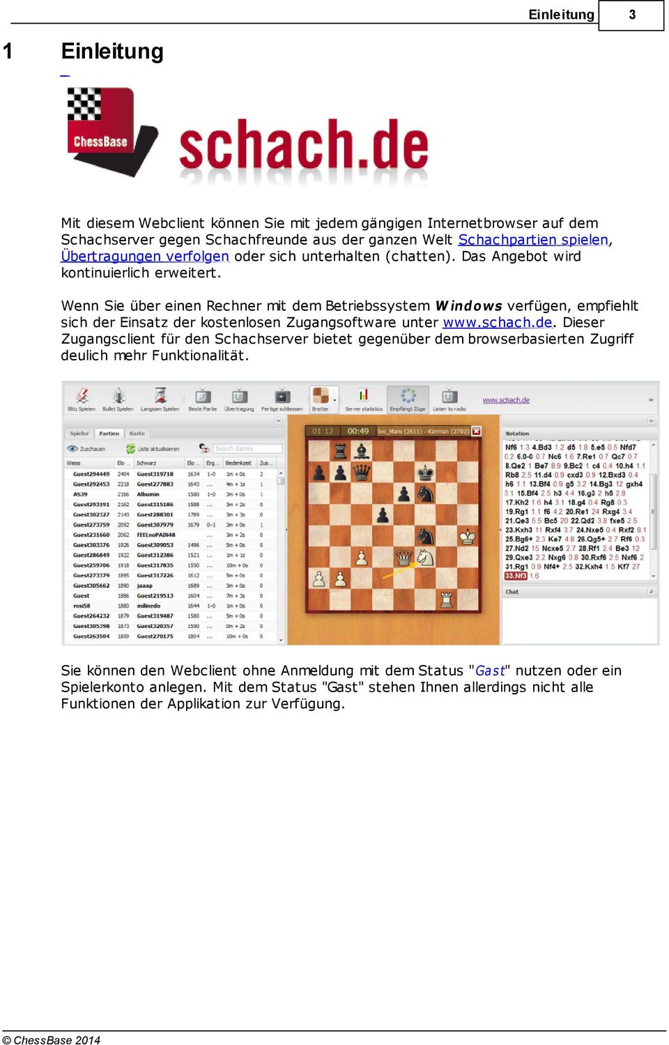 Wenn Sie über einen Rechner mit dem Betriebssystem W indo ws verfügen, empfiehlt sich der Einsatz der kostenlosen Zugangsoftware unter www.schach.de. Dieser Zugangsclient für den Schachserver bietet gegenüber dem browserbasierten Zugriff deulich mehr Funktionalität.