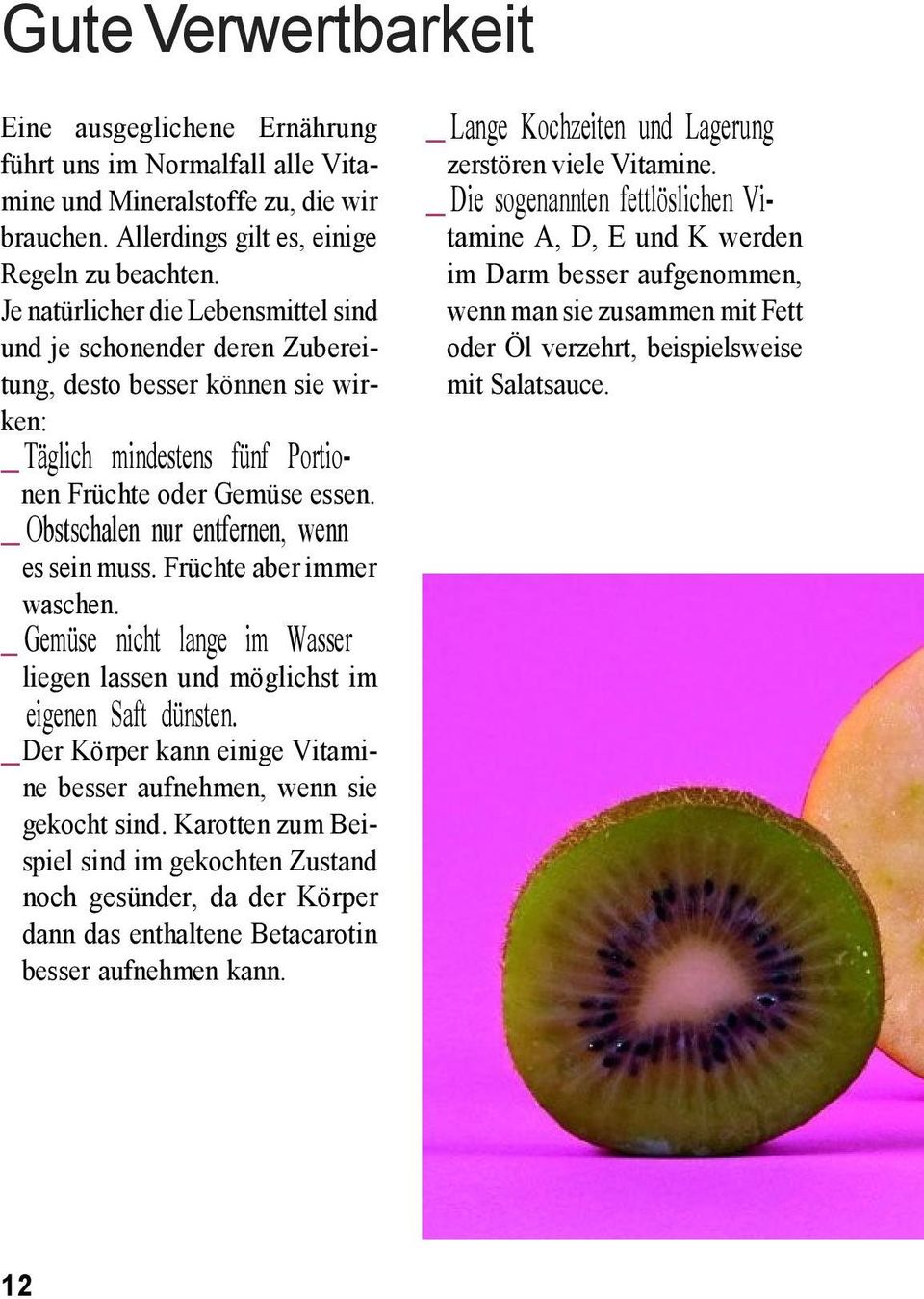 essen. waschen. _ Gemüse nicht lange im Wasser _ es sein muss. Früchte aber immer liegen lassen und möglichst im eigenen Saft dünsten.