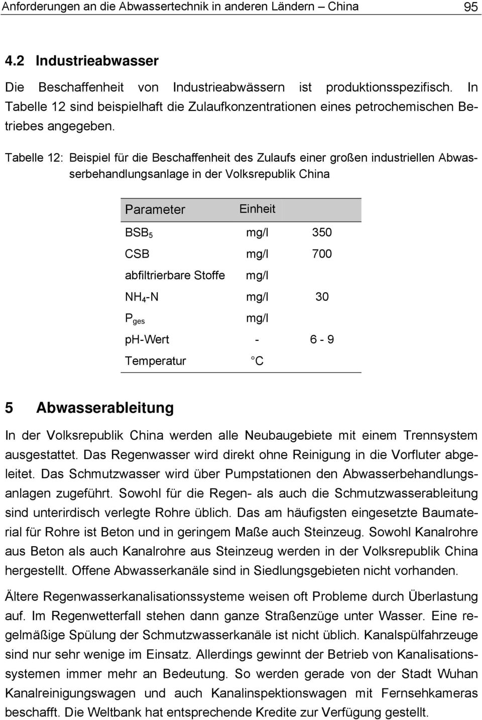 Tabelle 12: Beispiel für die Beschaffenheit des Zulaufs einer großen industriellen Abwasserbehandlungsanlage in der Volksrepublik China Parameter Einheit BSB 5 mg/l 350 CSB mg/l 700 abfiltrierbare