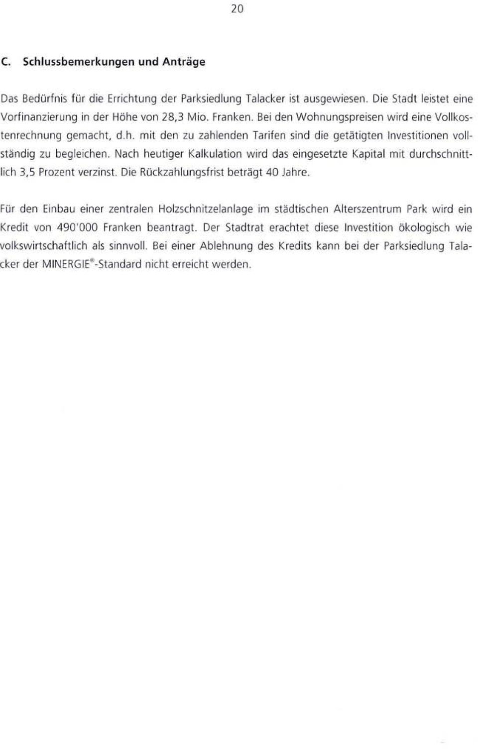 Nach heutiger Kalkulation wird das eingesetzte Kapital mit durchschnittlich 3,5 Prozent verzinst Die Rückzahlungsfrist beträgt 40 Jahre.