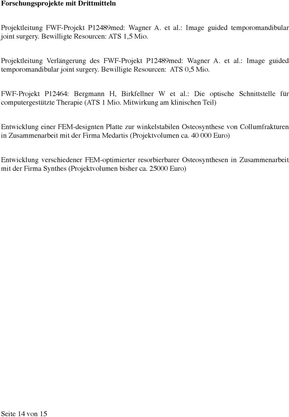 FWF-Projekt P12464: Bergmann H, Birkfellner W et al.: Die optische Schnittstelle für computergestützte Therapie (ATS 1 Mio.