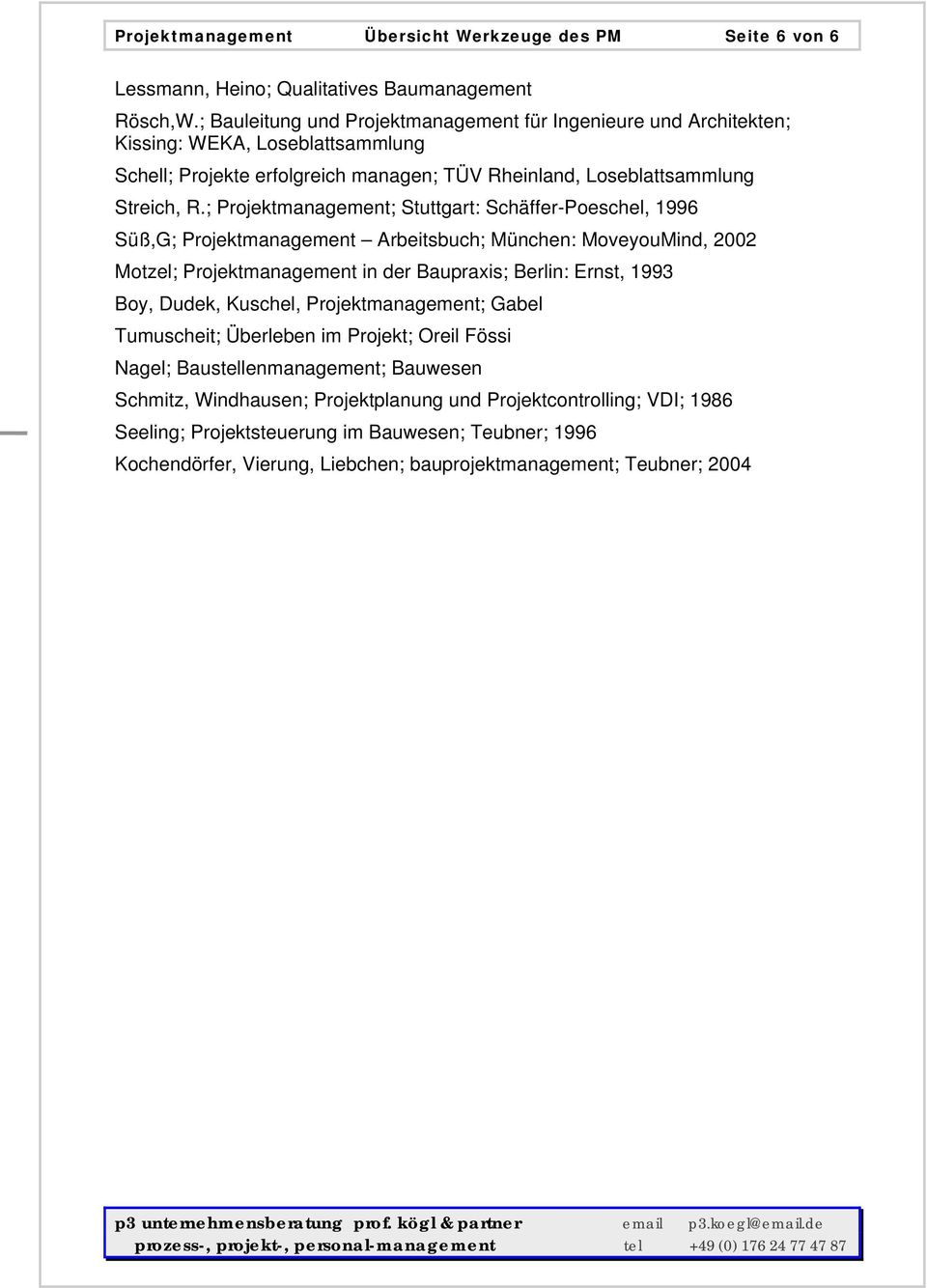 ; Projektmanagement; Stuttgart: Schäffer-Poeschel, 1996 Süß,G; Projektmanagement Arbeitsbuch; München: MoveyouMind, 2002 Motzel; Projektmanagement in der Baupraxis; Berlin: Ernst, 1993 Boy, Dudek,