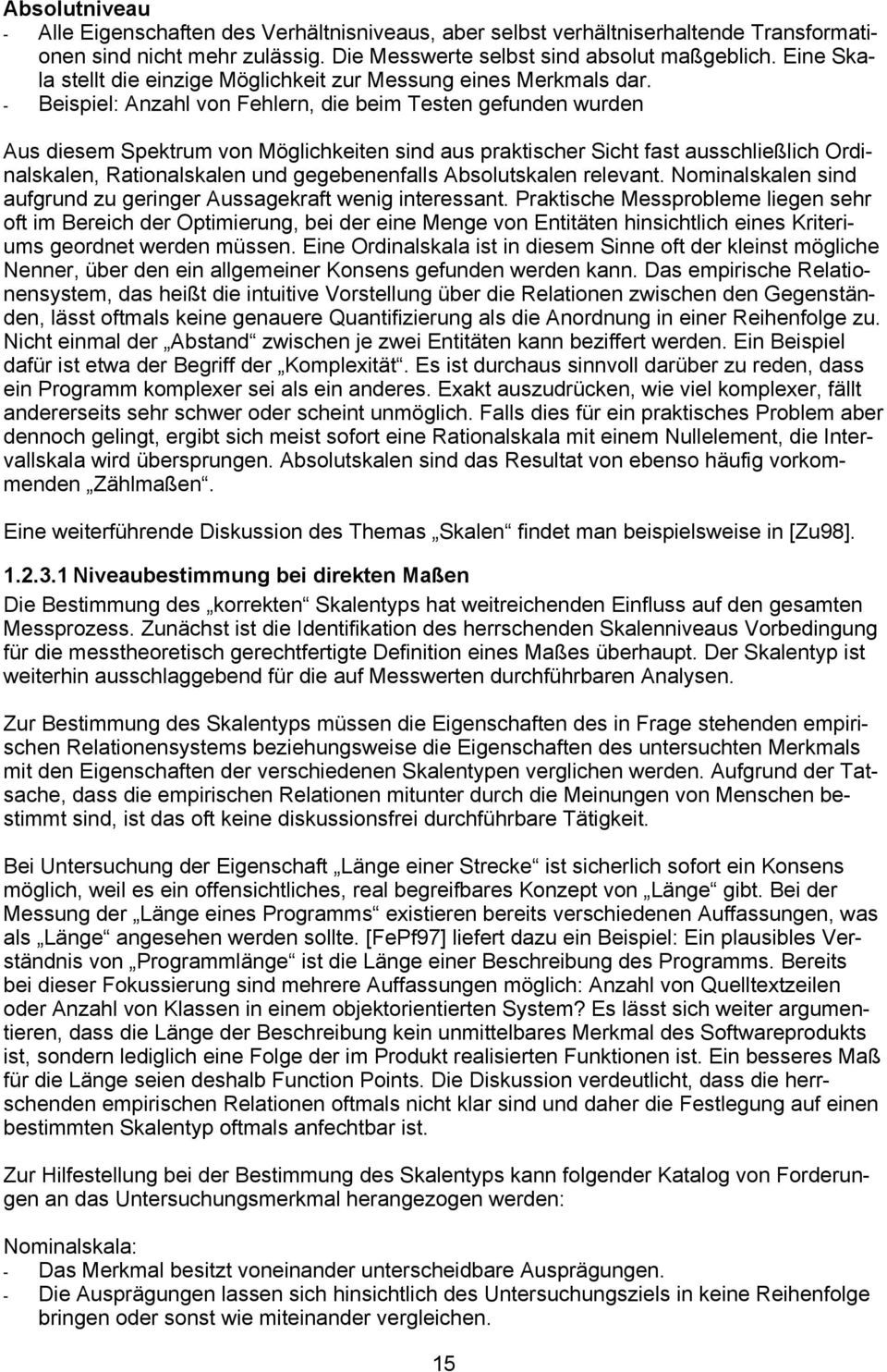 - Beispiel: Anzahl von Fehlern, die beim Testen gefunden wurden Aus diesem Spektrum von Möglichkeiten sind aus praktischer Sicht fast ausschließlich Ordinalskalen, Rationalskalen und gegebenenfalls