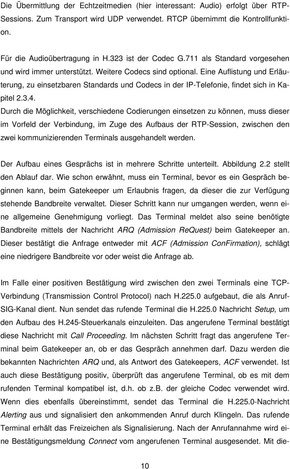 Eine Auflistung und Erläuterung, zu einsetzbaren Standards und Codecs in der IP-Telefonie, findet sich in Kapitel 2.3.4.