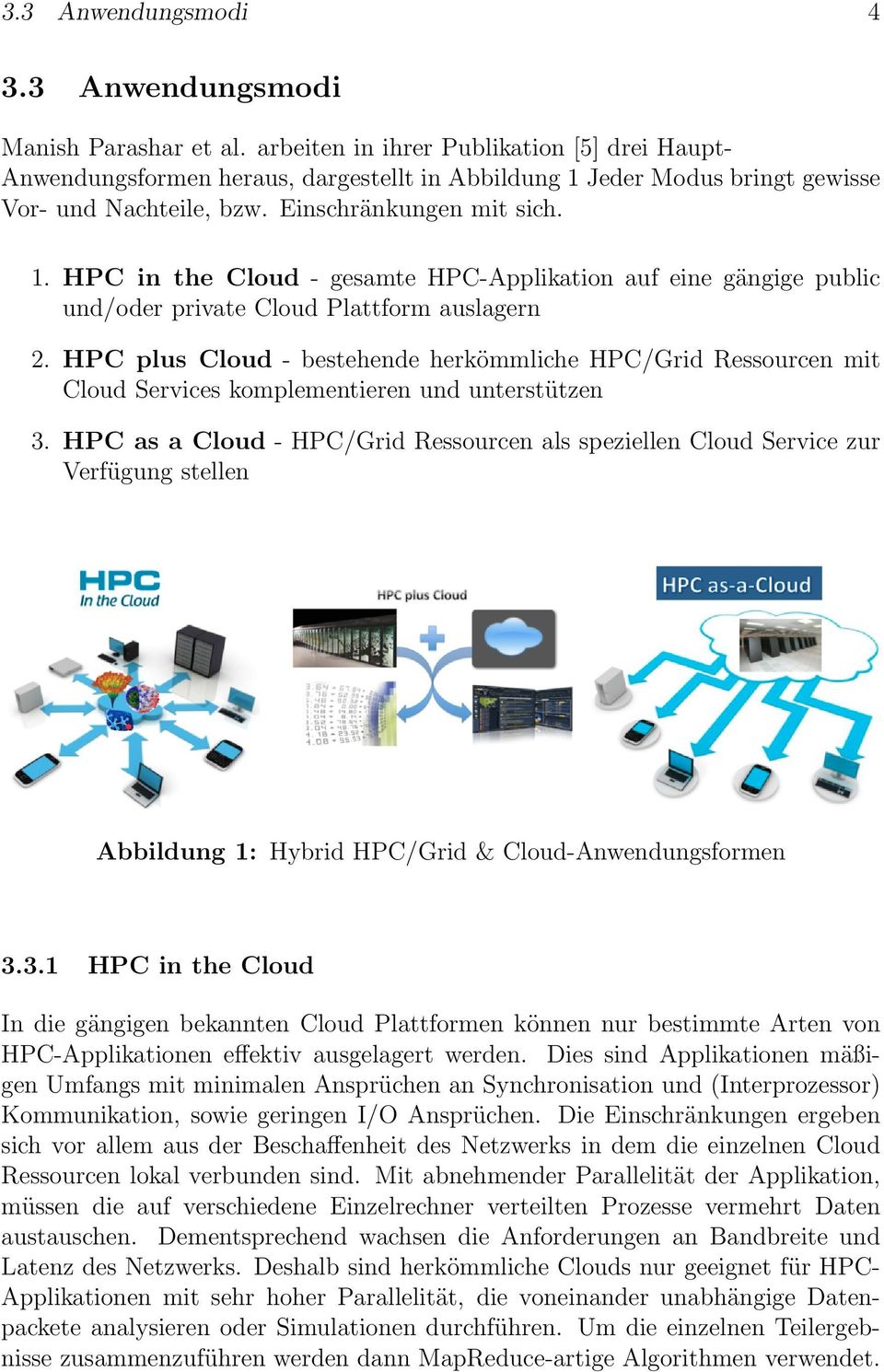Jeder Modus bringt gewisse Vor- und Nachteile, bzw. Einschränkungen mit sich. 1. HPC in the Cloud - gesamte HPC-Applikation auf eine gängige public und/oder private Cloud Plattform auslagern 2.