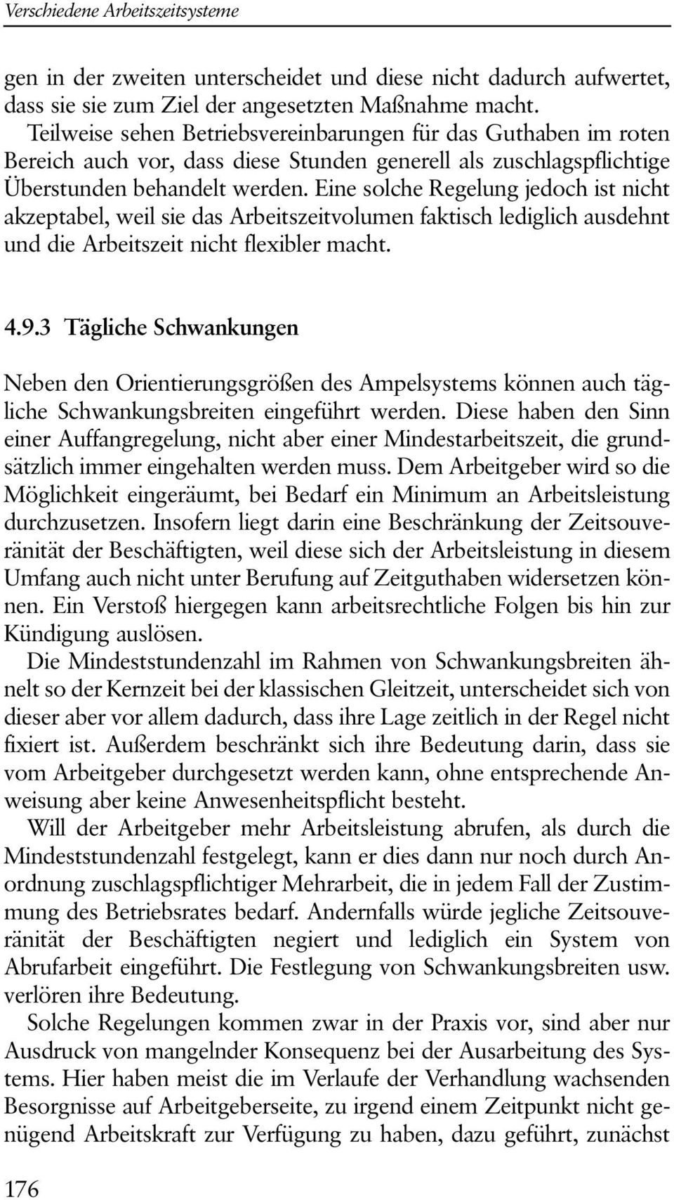 Eine solche Regelung jedoch ist nicht akzeptabel, weil sie das Arbeitszeitvolumen faktisch lediglich ausdehnt und die Arbeitszeit nicht flexibler macht. 4.9.