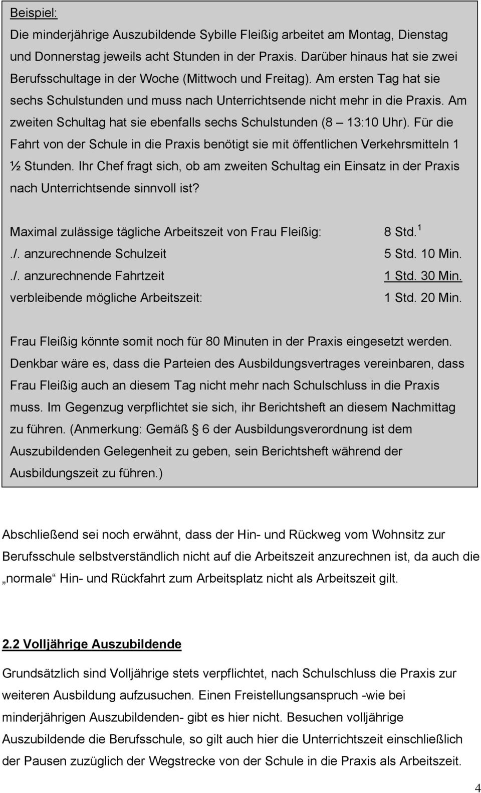 Am zweiten Schultag hat sie ebenfalls sechs Schulstunden (8 13:10 Uhr). Für die Fahrt von der Schule in die Praxis benötigt sie mit öffentlichen Verkehrsmitteln 1 ½ Stunden.