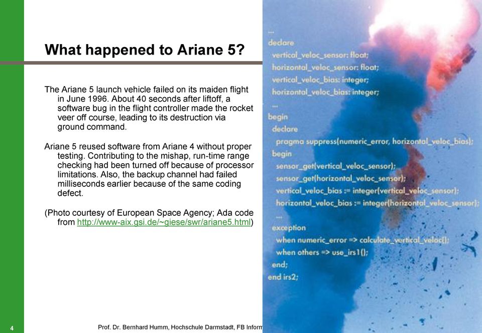 Ariane 5 reused software from Ariane 4 without proper testing. Contributing to the mishap, run-time range checking had been turned off because of processor limitations.