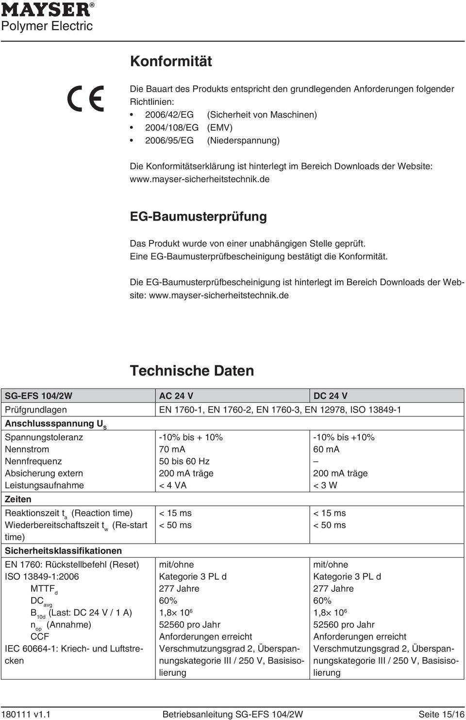 Eine EGBaumusterprüfbescheinigung bestätigt die Konformität. Die EGBaumusterprüfbescheinigung ist hinterlegt im Bereich Downloads der Website: www.maysersicherheitstechnik.