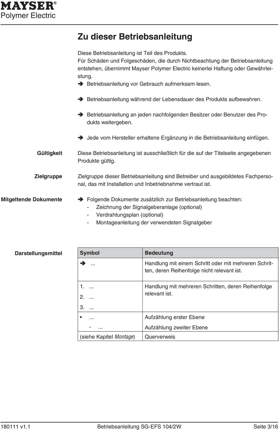 Betriebsanleitung während der Lebensdauer des Produkts aufbewahren. Betriebsanleitung an jeden nachfolgenden Besitzer oder Benutzer des Produkts weitergeben.