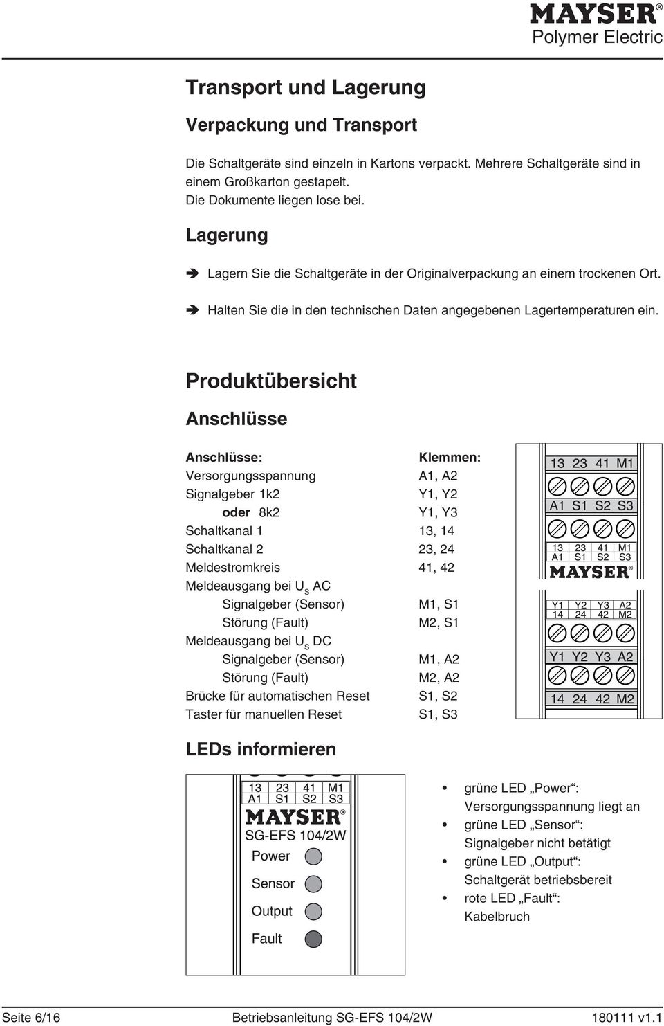 Produktübersicht Anschlüsse Anschlüsse: Klemmen: Versorgungsspannung A1, A2 Signalgeber 1k2 Y1, Y2 oder 8k2 Y1, Y3 Schaltkanal 1 13, 14 Schaltkanal 2 23, 24 Meldestromkreis 41, 42 Meldeausgang bei U