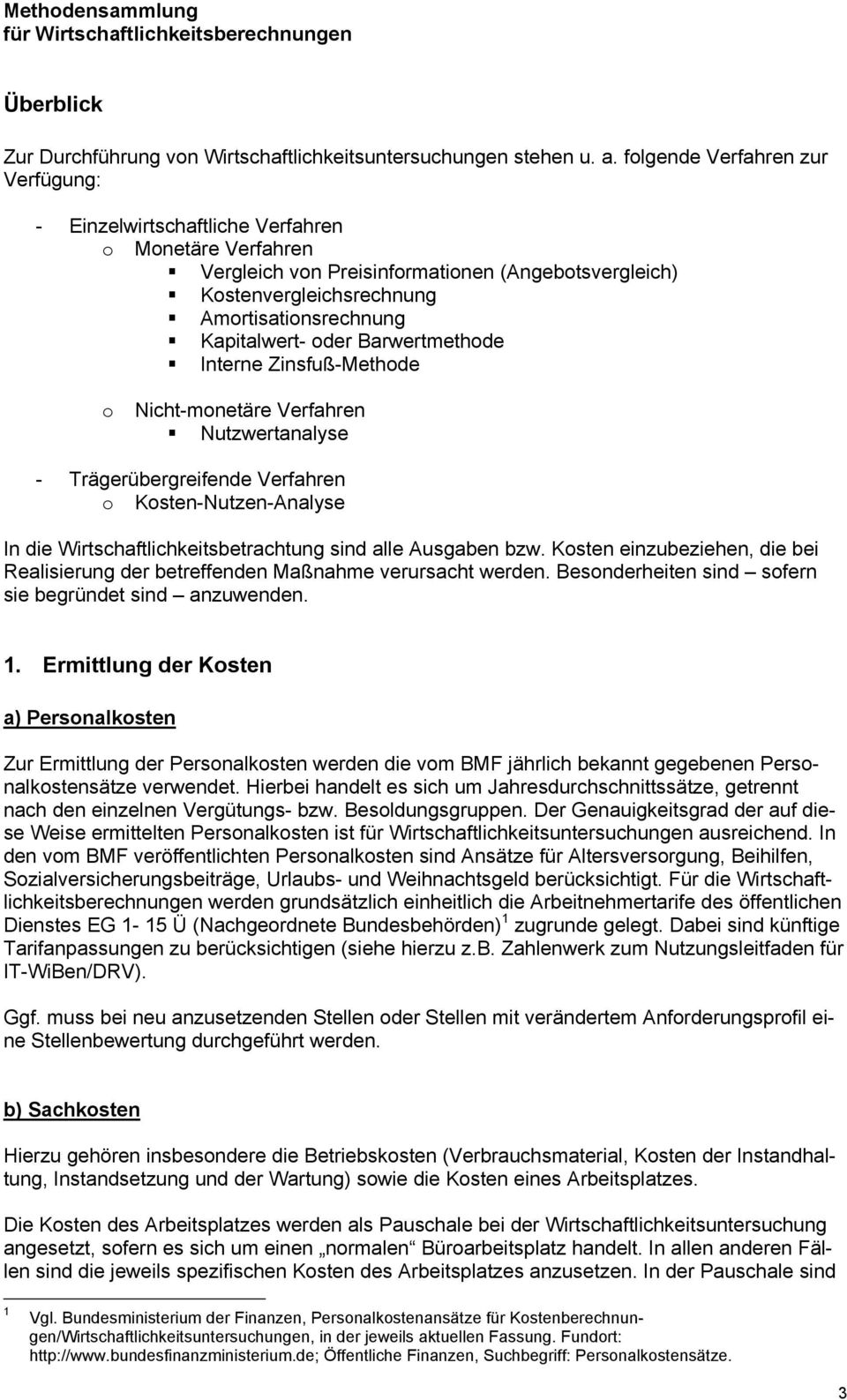 Kapitalwert- oder Barwertmethode Interne Zinsfuß-Methode o Nicht-monetäre Verfahren Nutzwertanalyse - Trägerübergreifende Verfahren o Kosten-Nutzen-Analyse In die Wirtschaftlichkeitsbetrachtung sind