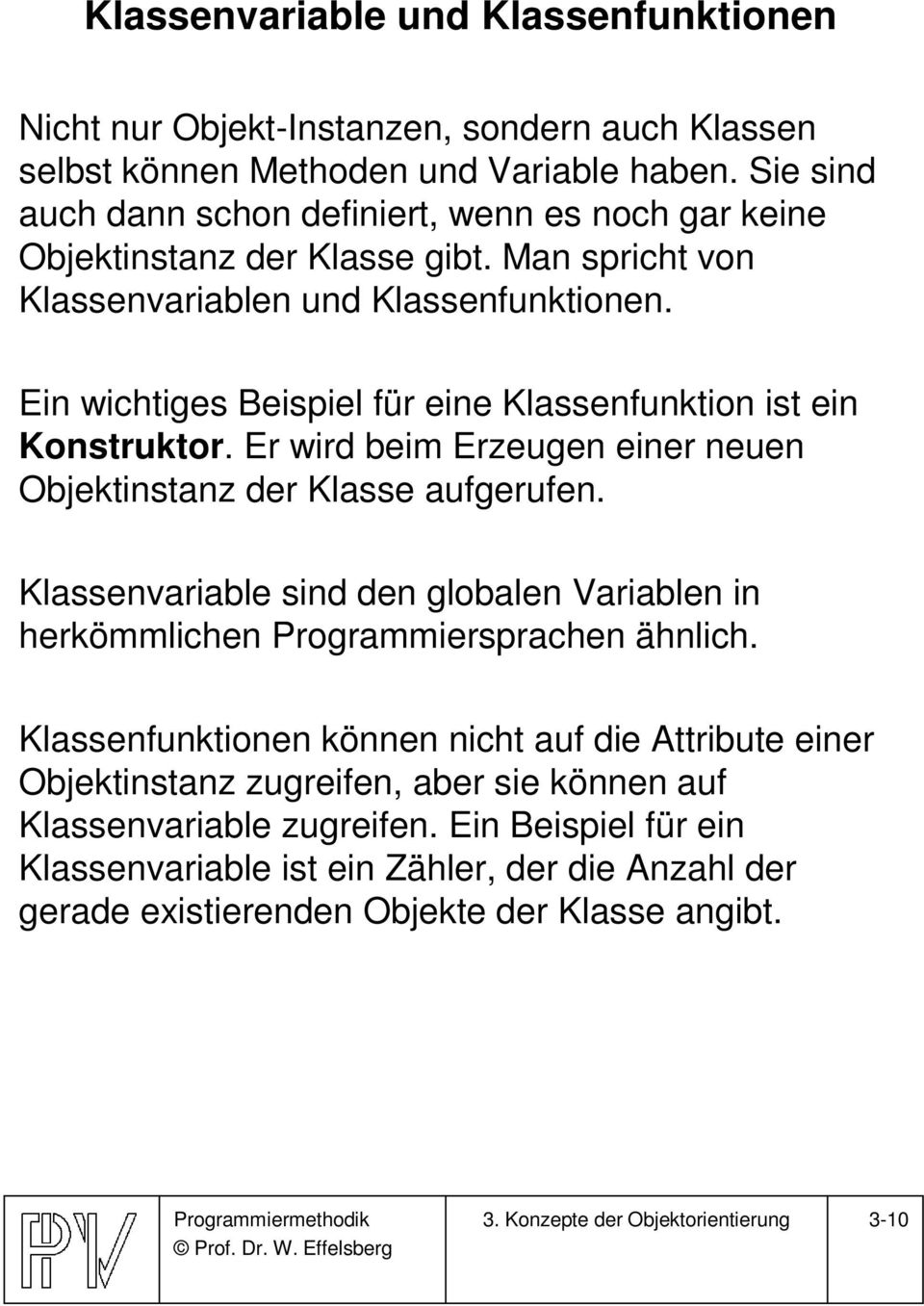 Ein wichtiges Beispiel für eine Klassenfunktion ist ein Konstruktor. Er wird beim Erzeugen einer neuen Objektinstanz der Klasse aufgerufen.