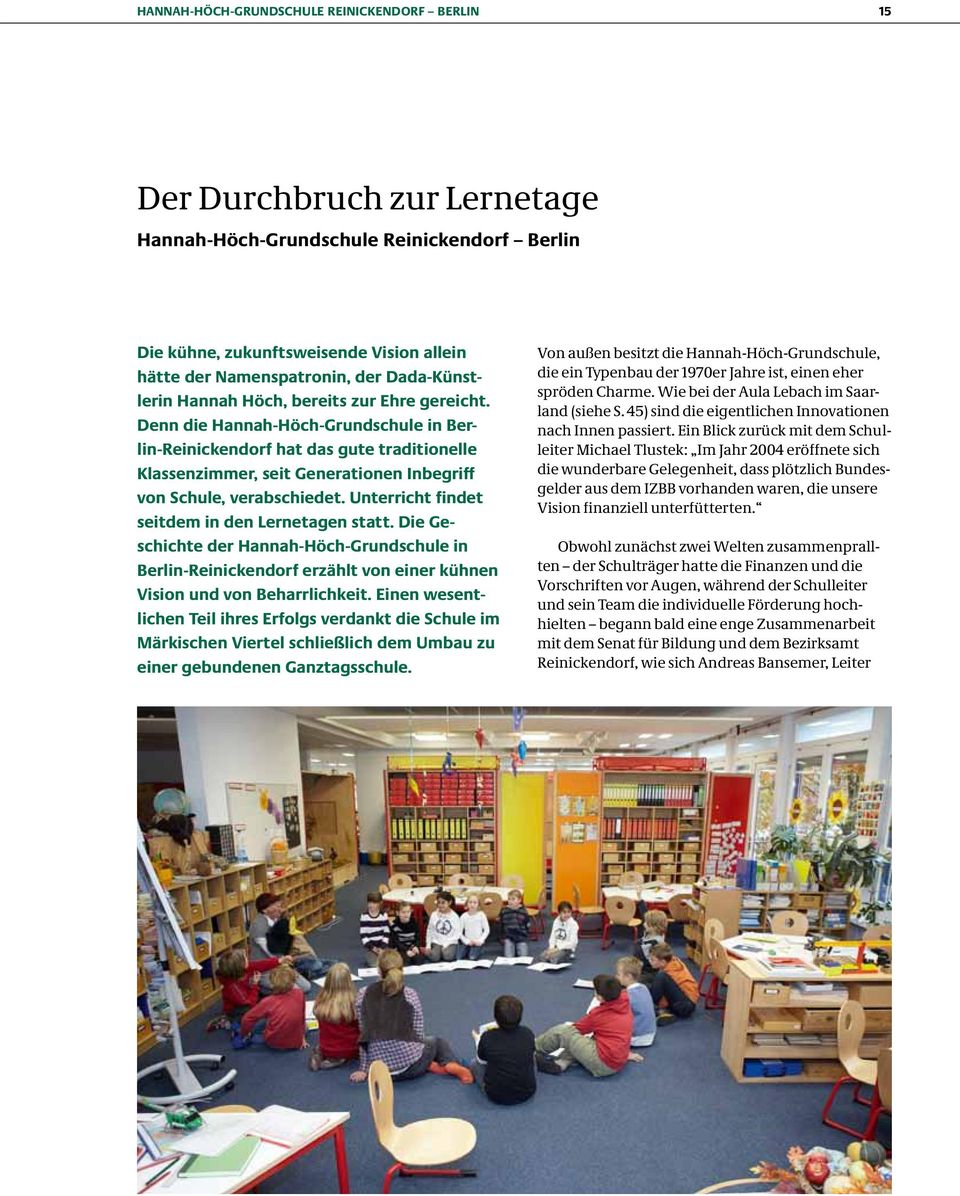 Denn die Hannah-Höch-Grundschule in Berlin-Reinickendorf hat das gute traditionelle Klassenzimmer, seit Generationen Inbegriff von Schule, verabschiedet.