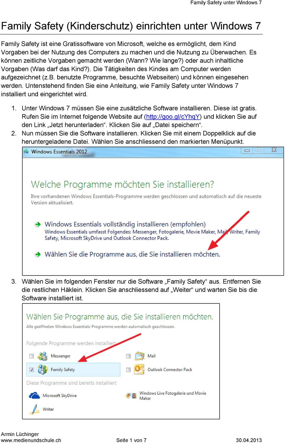 b. benutzte Programme, besuchte Webseiten) und können eingesehen werden. Untenstehend finden Sie eine Anleitung, wie Family Safety unter Windows 7 installiert und eingerichtet wird. 1.