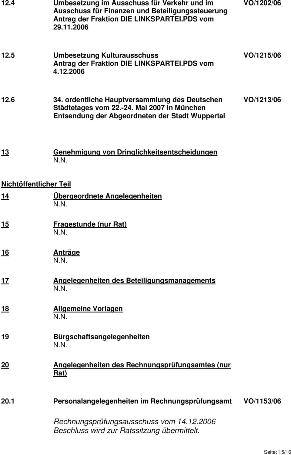 Mai 2007 in München Entsendung der Abgeordneten der Stadt Wuppertal VO/1213/06 13 Genehmigung von Dringlichkeitsentscheidungen Nichtöffentlicher Teil 14 Übergeordnete Angelegenheiten 15