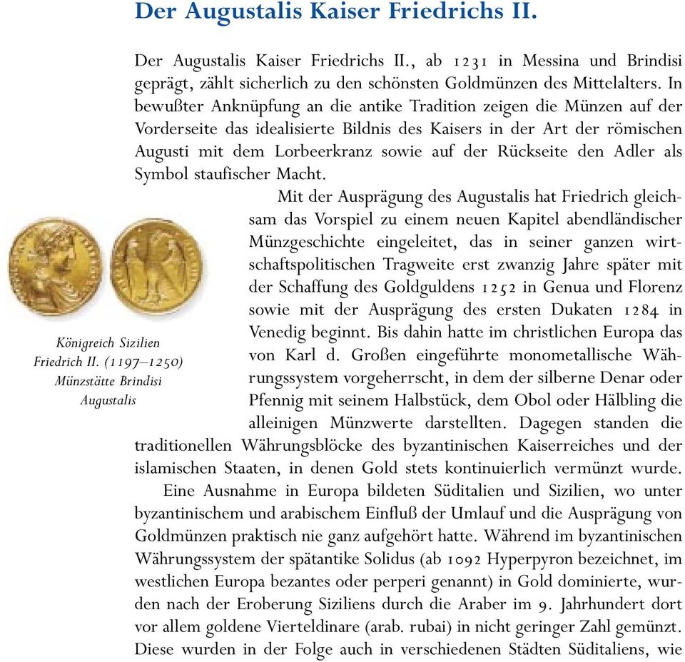 In bewußter Anknüpfung an die antike Tradition zeigen die Münzen auf der Vorderseite das idealisierte Bildnis des Kaisers in der Art der römischen Augusti mit dem Lorbeerkranz sowie auf der Rückseite