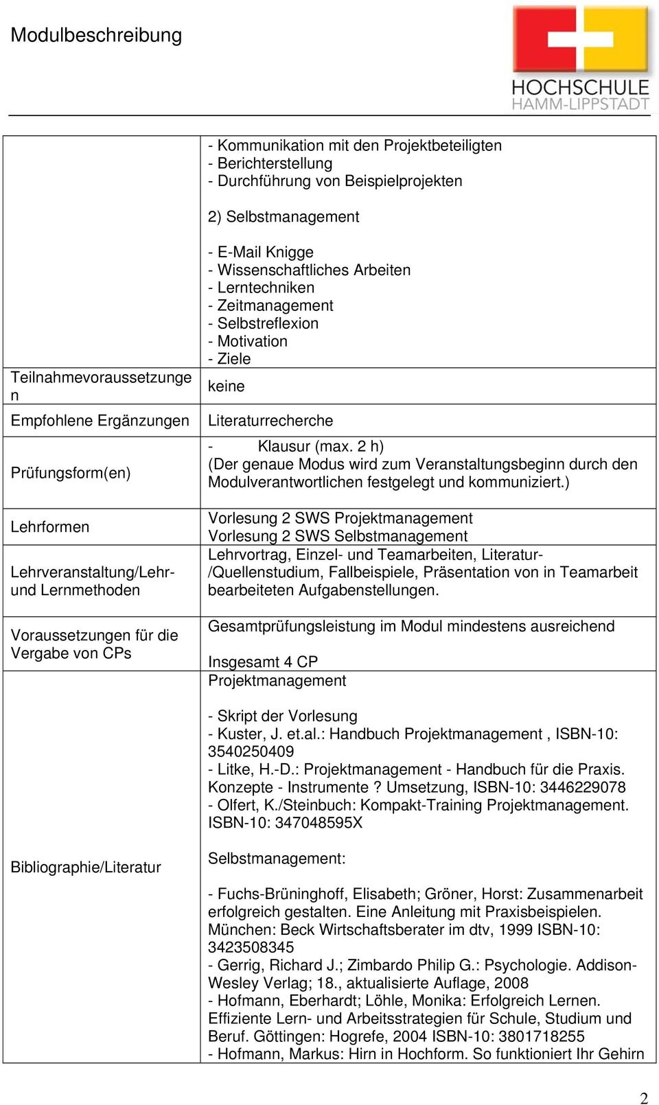 keine Literaturrecherche - Klausur (max. 2 h) (Der genaue Modus wird zum Veranstaltungsbeginn durch den Modulverantwortlichen festgelegt und kommuniziert.