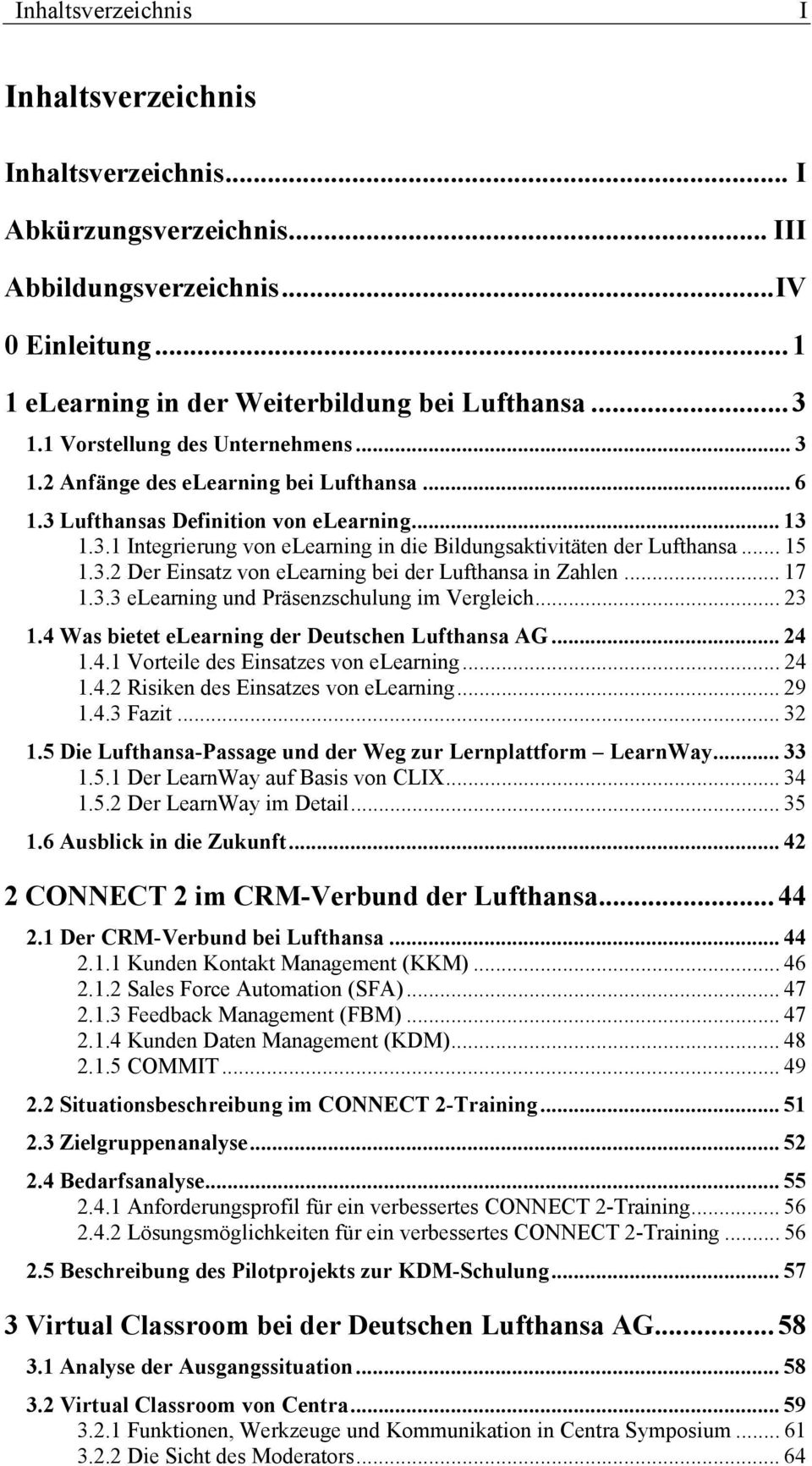 .. 15 1.3.2 Der Einsatz von elearning bei der Lufthansa in Zahlen... 17 1.3.3 elearning und Präsenzschulung im Vergleich... 23 1.4 Was bietet elearning der Deutschen Lufthansa AG... 24 1.4.1 Vorteile des Einsatzes von elearning.