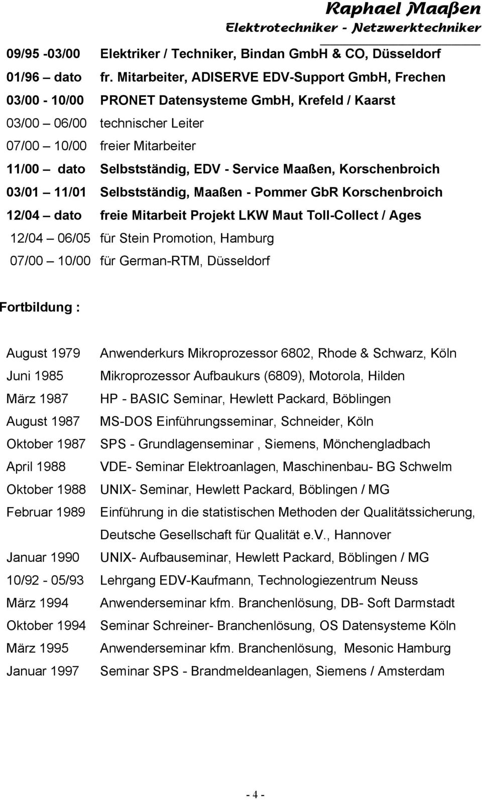 Service Maaßen, Korschenbroich 03/01 11/01 Selbstständig, Maaßen - Pommer GbR Korschenbroich 12/04 dato freie Mitarbeit Projekt LKW Maut Toll-Collect / Ages 12/04 06/05 für Stein Promotion, Hamburg