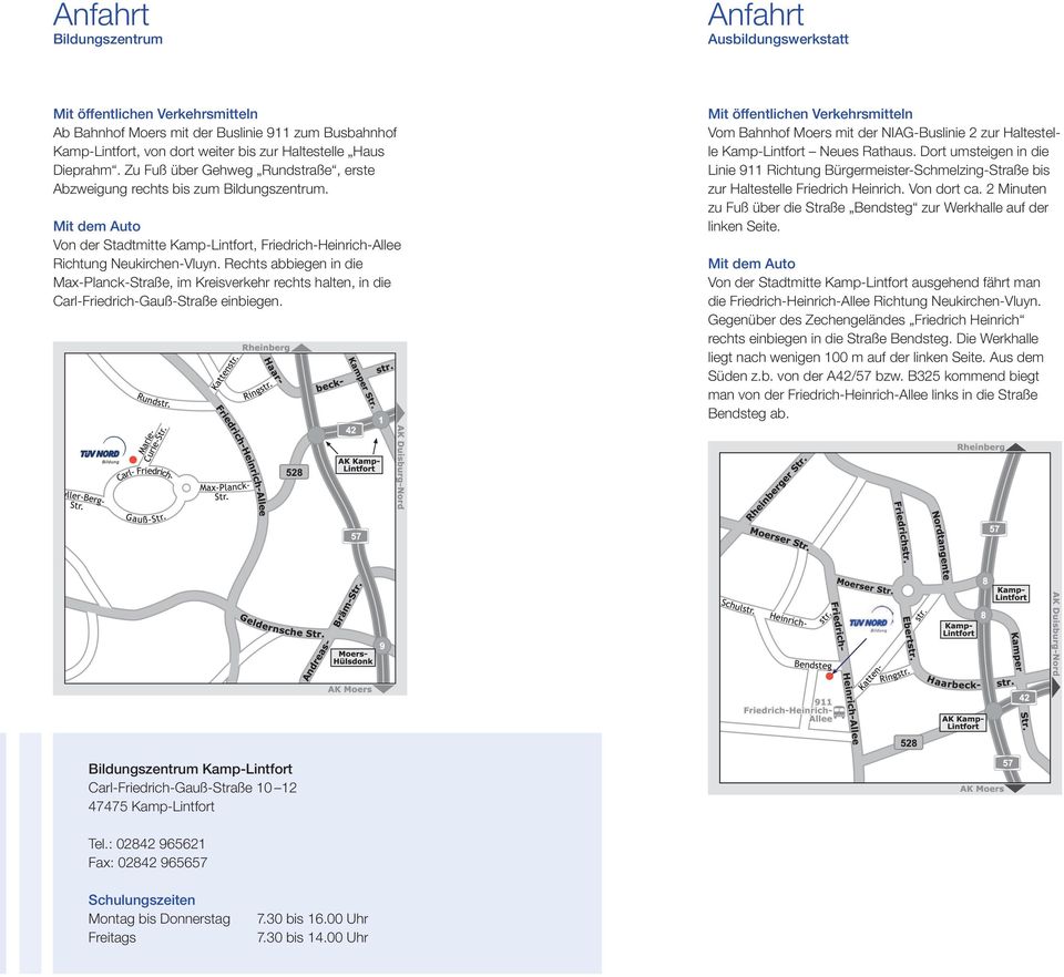 Rechts abbiegen in die Max-Planck-Straße, im Kreisverkehr rechts halten, in die Carl-Friedrich-Gauß-Straße einbiegen.