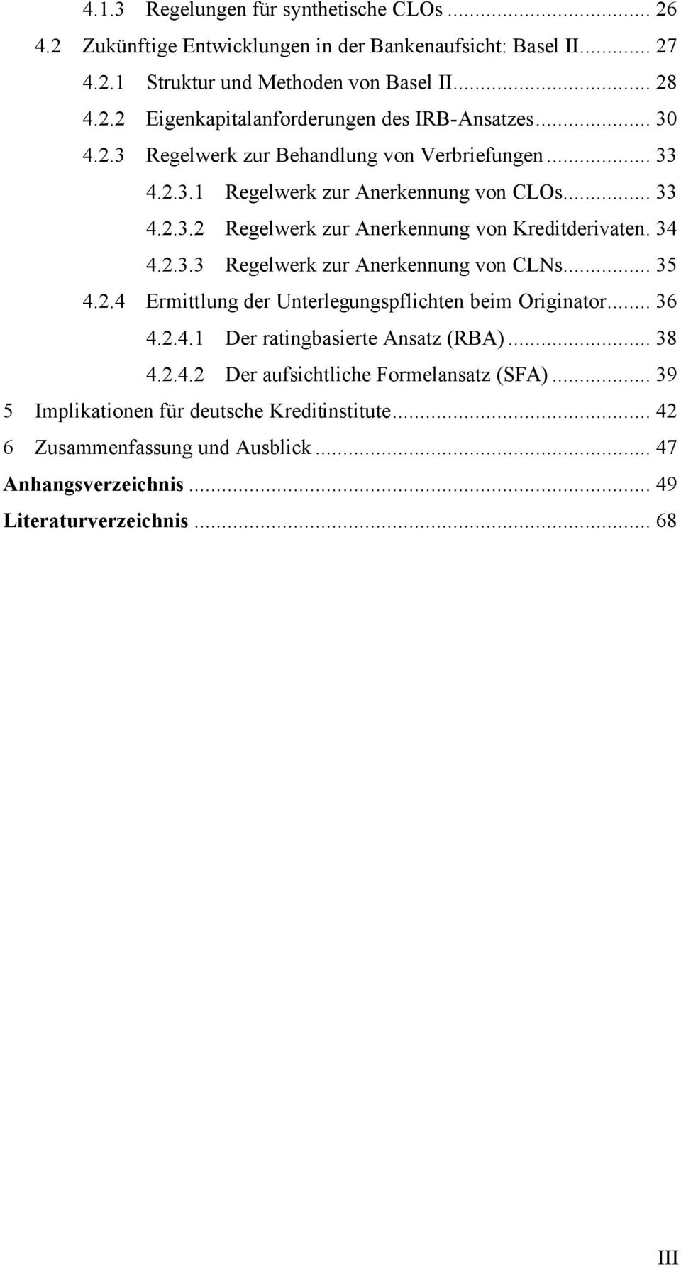 .. 35 4.2.4 Ermittlung der Unterlegungspflichten beim Originator... 36 4.2.4.1 Der ratingbasierte Ansatz (RBA)... 38 4.2.4.2 Der aufsichtliche Formelansatz (SFA).