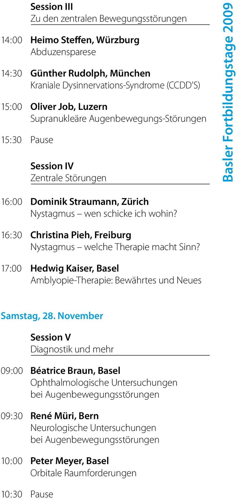 16:30 Christina Pieh, Freiburg Nystagmus welche Therapie macht Sinn? 17:00 Hedwig Kaiser, Basel Amblyopie-Therapie: Bewährtes und Neues Samstag, 28.