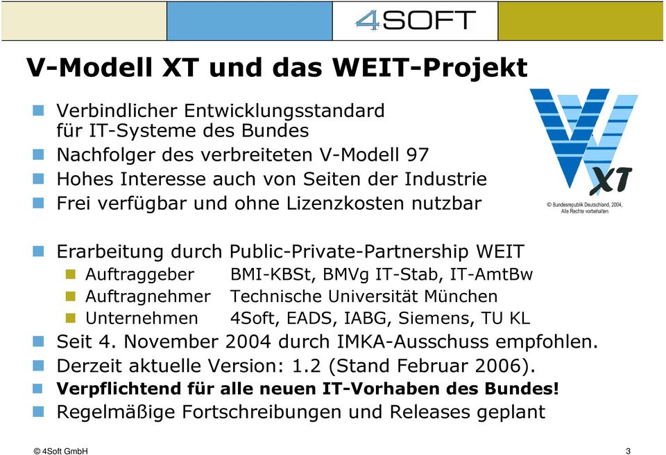 IT-AmtBw Auftragnehmer Technische Universität München Unternehmen 4Soft, EADS, IABG, Siemens, TU KL Seit 4. November 2004 durch IMKA-Ausschuss empfohlen.