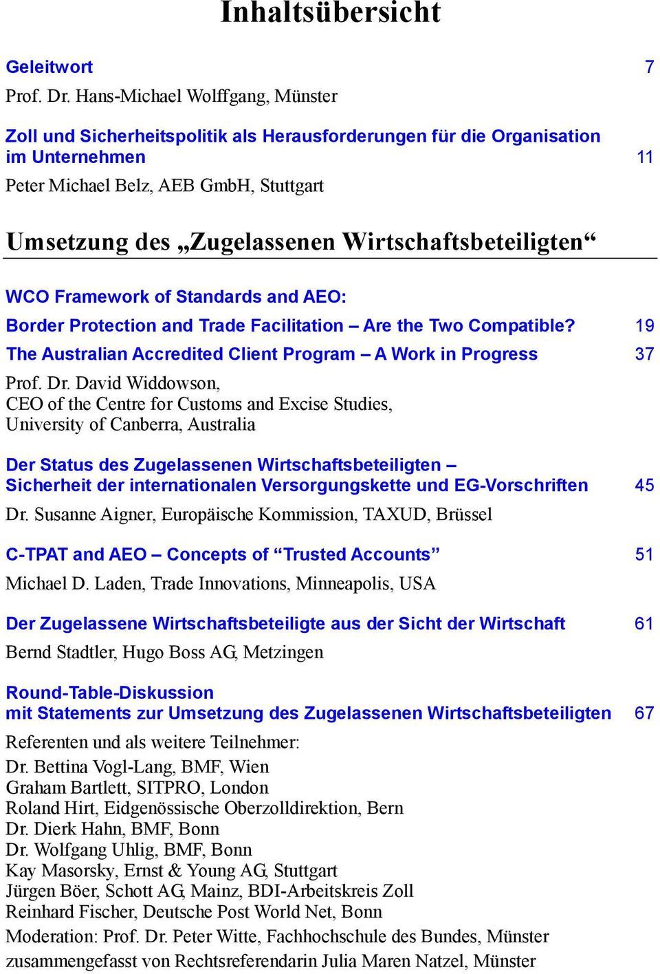 Wirtschaftsbeteiligten WCO Framework of Standards and AEO: Border Protection and Trade Facilitation Are the Two Compatible? 19 The Australian Accredited Client Program A Work in Progress 37 Prof. Dr.