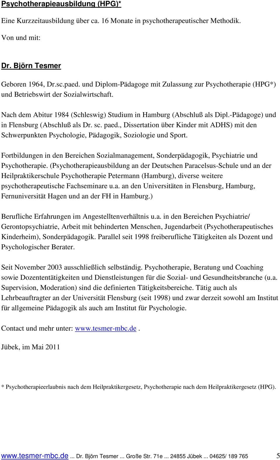 -Pädagoge) und in Flensburg (Abschluß als Dr. sc. paed., Dissertation über Kinder mit ADHS) mit den Schwerpunkten Psychologie, Pädagogik, Soziologie und Sport.