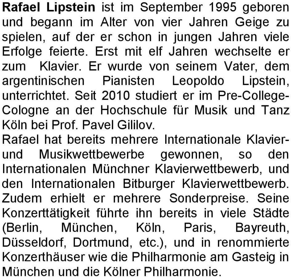 Seit 2010 studiert er im Pre-College- Cologne an der Hochschule für Musik und Tanz Köln bei Prof. Pavel Gililov.