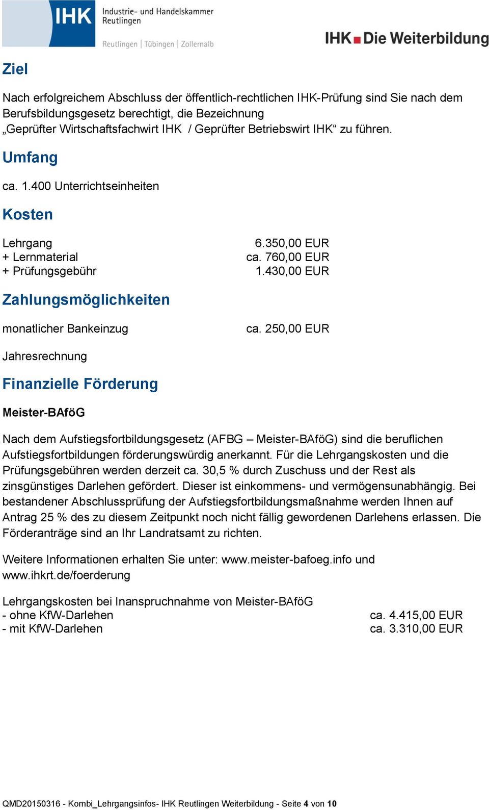 250,00 EUR Jahresrechnung Finanzielle Förderung Meister-BAföG Nach dem Aufstiegsfortbildungsgesetz (AFBG Meister-BAföG) sind die beruflichen Aufstiegsfortbildungen förderungswürdig anerkannt.