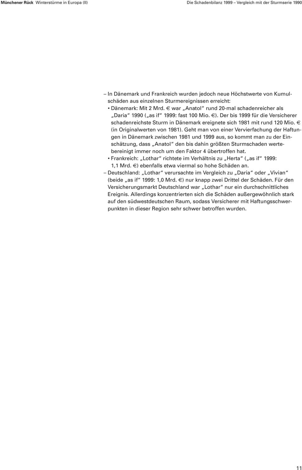 Der bis 1999 für die Versicherer schadenreichste Sturm in Dänemark ereignete sich 1981 mit rund 12 Mio. (in Originalwerten von 1981).