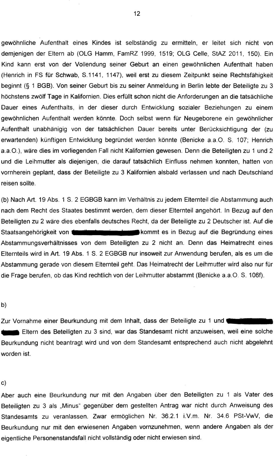 1141, 1147), weil erst zu diesem Zeitpunkt seine Rechtsfähigkeit beginnt ( 1 BGB). Von seiner Geburt bis zu seiner Anmeldung in Berlin lebte der Beteiligte zu 3 höchstens zwölf Tage in Kalifornien.