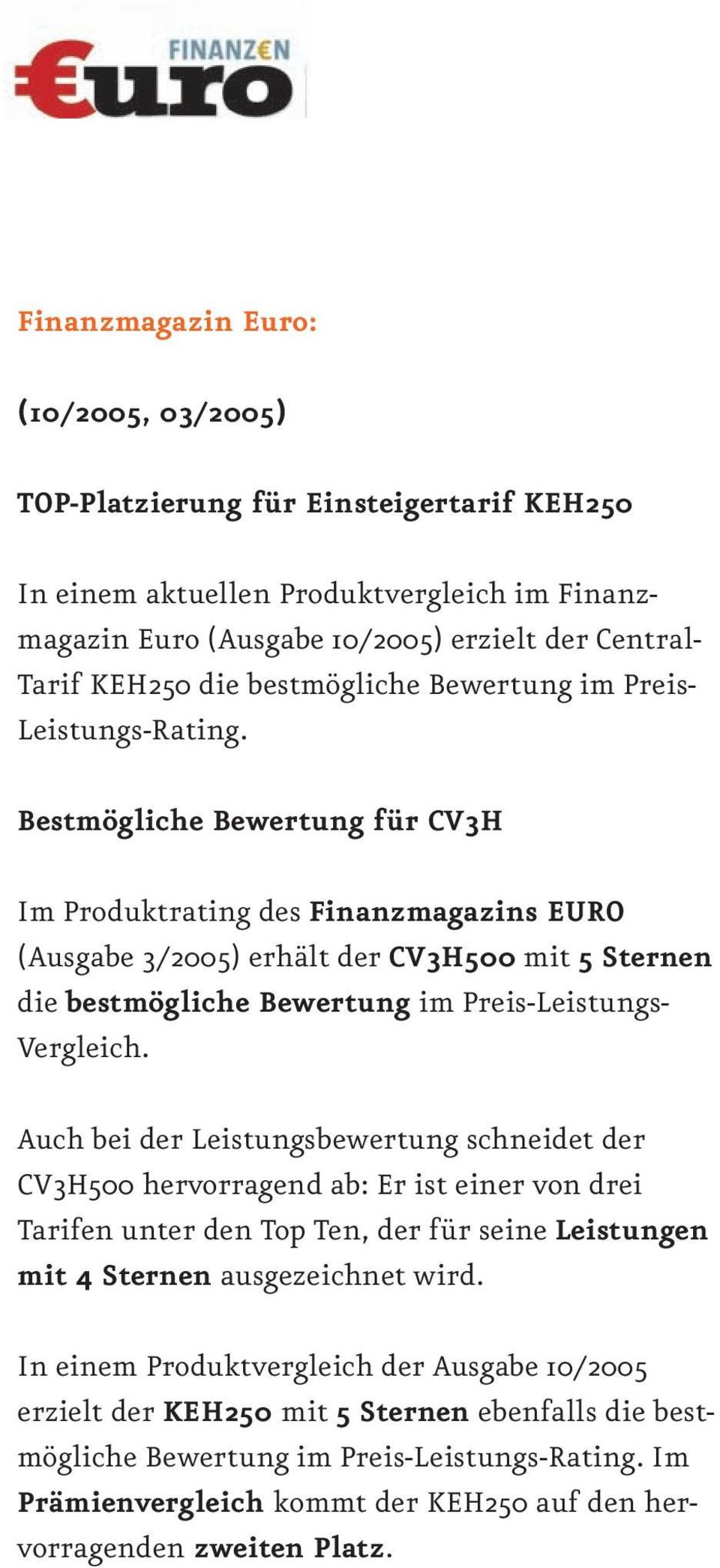 Bestmögliche Bewertung für CV3H Im Produktrating des Finanzmagazins EURO (Ausgabe 3/2005) erhält der CV3H500 mit 5 Sternen die bestmögliche Bewertung im Preis-Leistungs- Vergleich.