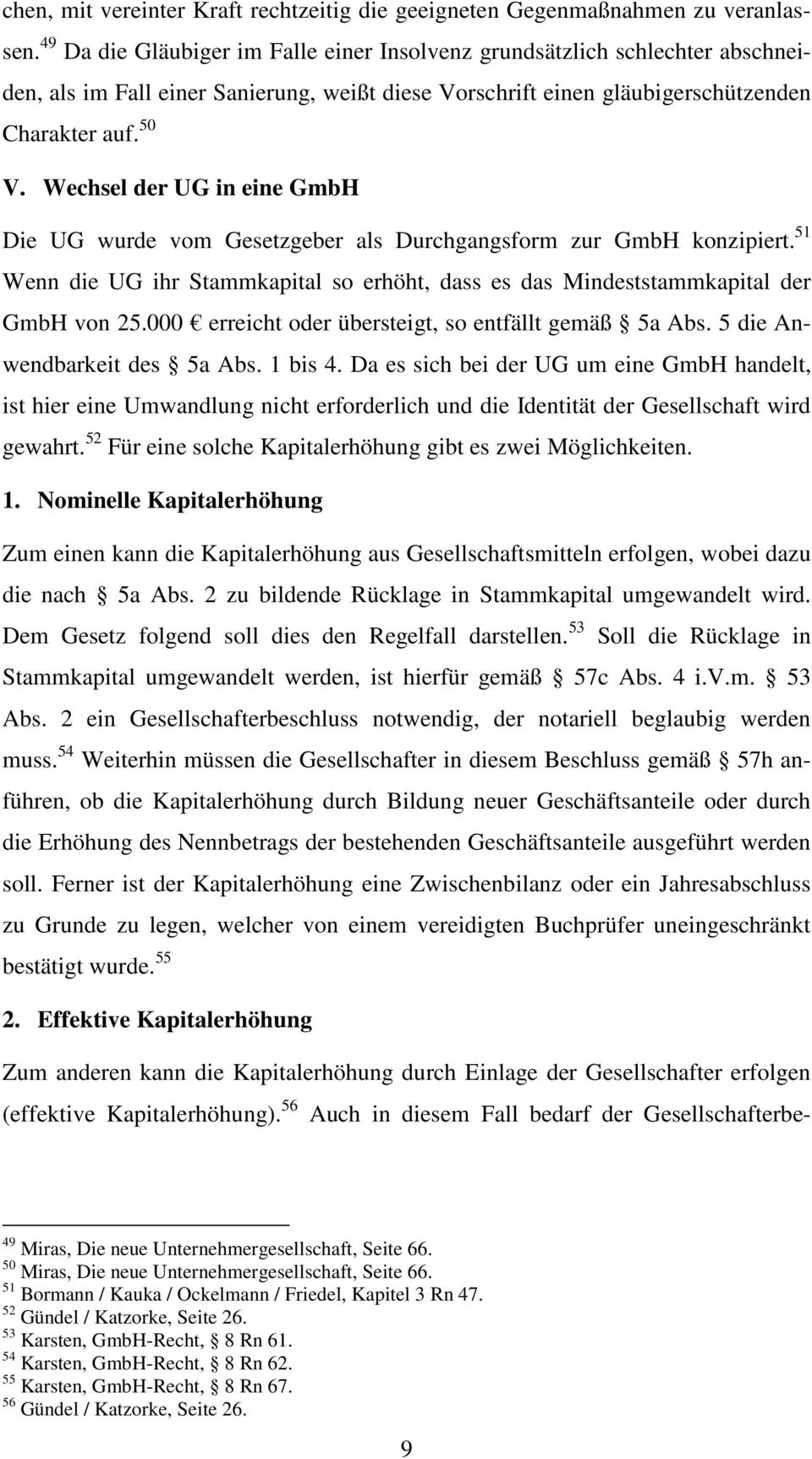 Wechsel der UG in eine GmbH Die UG wurde vom Gesetzgeber als Durchgangsform zur GmbH konzipiert. 51 Wenn die UG ihr Stammkapital so erhöht, dass es das Mindeststammkapital der GmbH von 25.