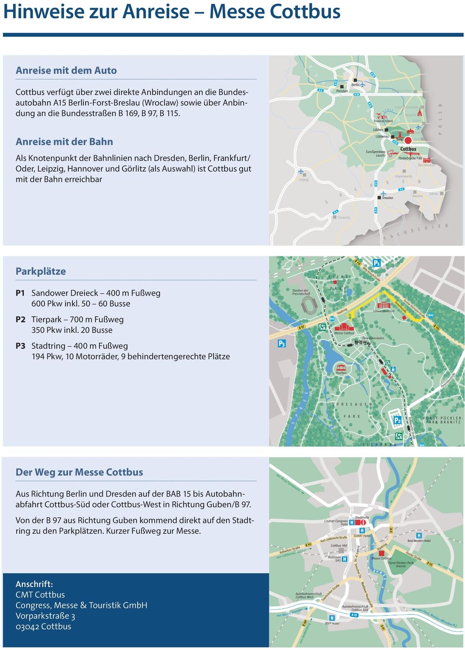 Anreise mit der Bahn Als Knotenpunkt der Bahnlinien nach Dresden, Berlin, Frankfurt / Oder, Leipzig, Hannover und Görlitz (als Auswahl) ist Cottbus gut mit der Bahn erreichbar Parkplätze P1 Sandower