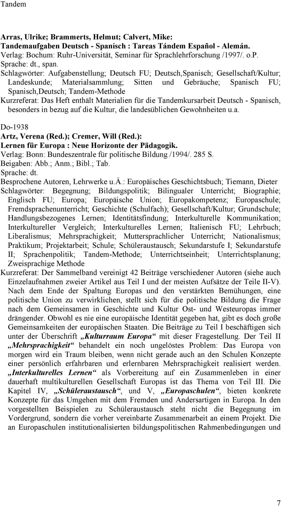 Heft enthält Materialien für die Tandemkursarbeit Deutsch - Spanisch, besonders in bezug auf die Kultur, die landesüblichen Gewohnheiten u.a. Do-1938 Artz, Verena (Red.); Cremer, Will (Red.