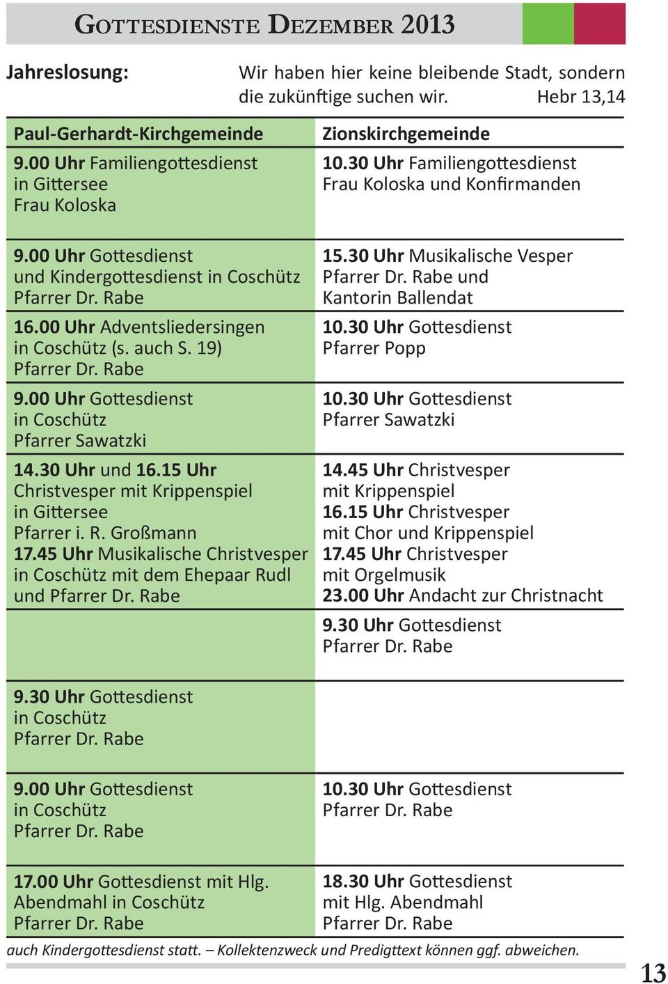 00 Uhr Adventsliedersingen in Coschütz (s. auch S. 19) 9.00 Uhr Gottesdienst in Coschütz 14.30 Uhr und 16.15 Uhr Christvesper mit Krippenspiel in Gittersee Pfarrer i. R. Großmann 17.