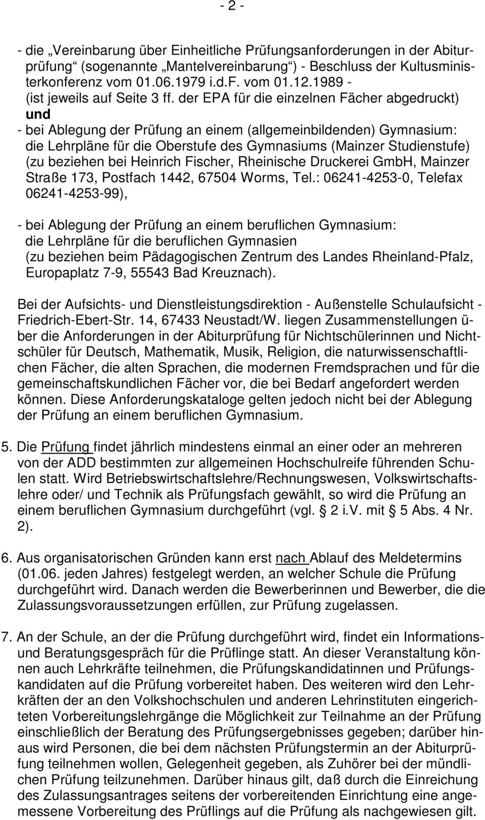 der EPA für die einzelnen Fächer abgedruckt) und - bei Ablegung der Prüfung an einem (allgemeinbildenden) Gymnasium: die Lehrpläne für die Oberstufe des Gymnasiums (Mainzer Studienstufe) (zu beziehen