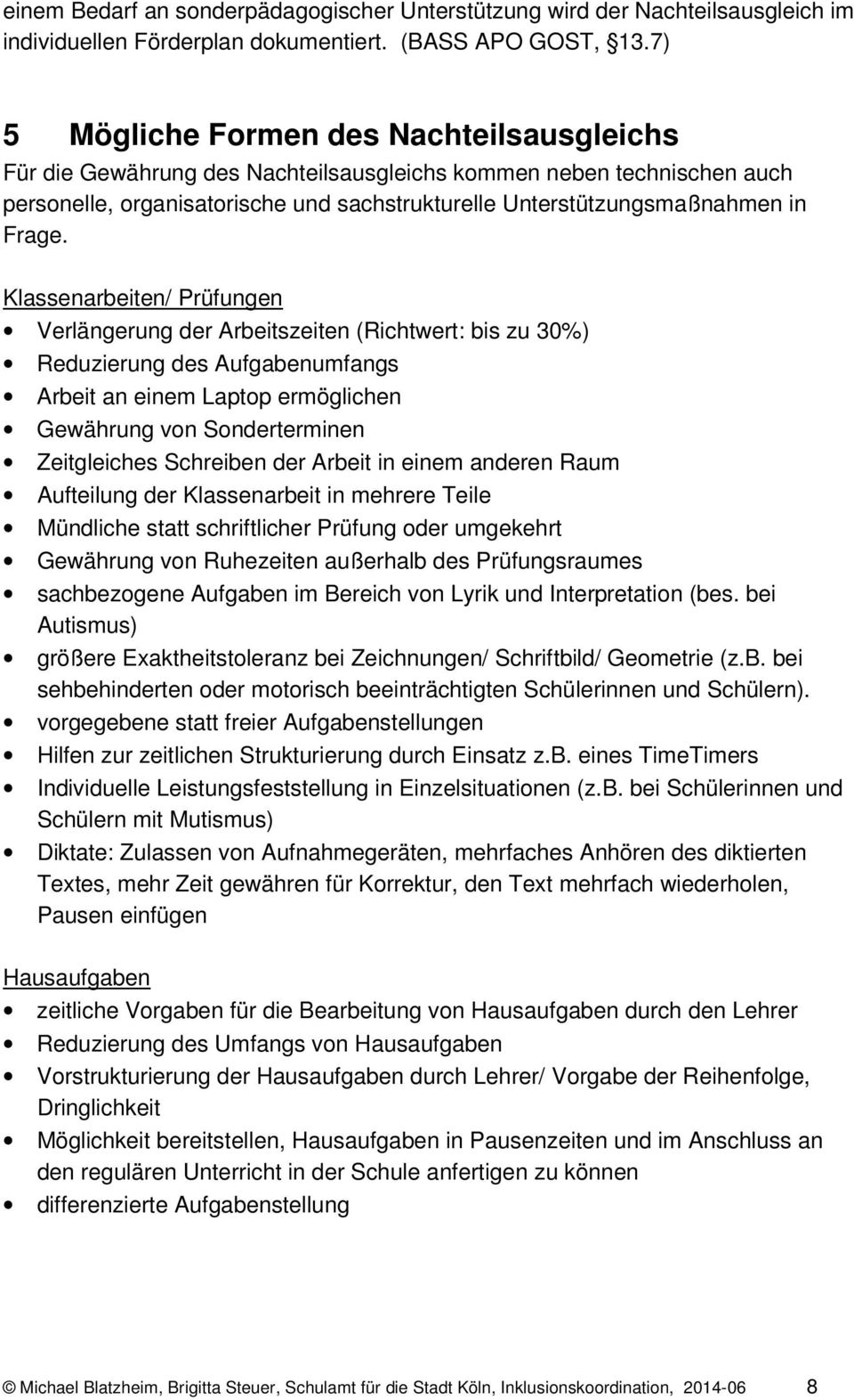 Klassenarbeiten/ Prüfungen Verlängerung der Arbeitszeiten (Richtwert: bis zu 30%) Reduzierung des Aufgabenumfangs Arbeit an einem Laptop ermöglichen Gewährung von Sonderterminen Zeitgleiches