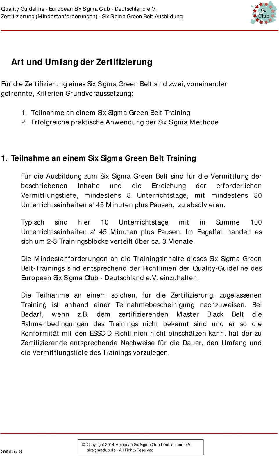 Teilnahme an einem Six Sigma Green Belt Training Für die Ausbildung zum Six Sigma Green Belt sind für die Vermittlung der beschriebenen Inhalte und die Erreichung der erforderlichen