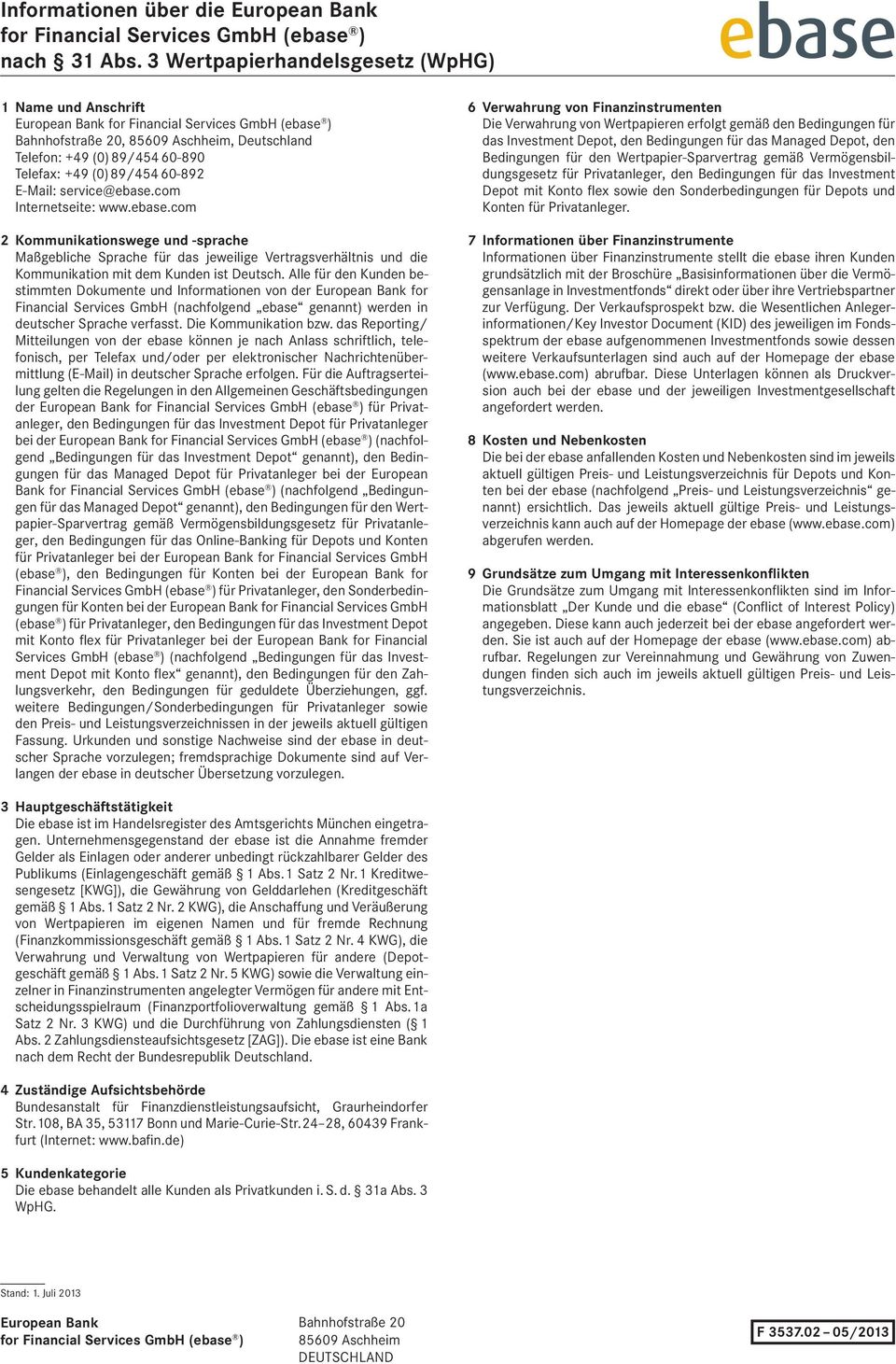 89/454 60-892 E-Mail: service@ebase.com Internetseite: www.ebase.com 2 Kommunikationswege und -sprache Maßgebliche Sprache für das jeweilige Vertragsverhältnis und die Kommunikation mit dem Kunden ist Deutsch.