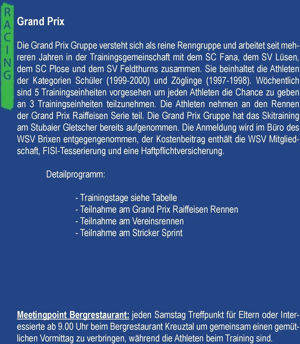 Wöchentlich sind 5 Trainingseinheiten vorgesehen um jeden Athleten die Chance zu geben an 3 Trainingseinheiten teilzunehmen. Die Athleten nehmen an den Rennen der Grand Prix Raiffeisen Serie teil.