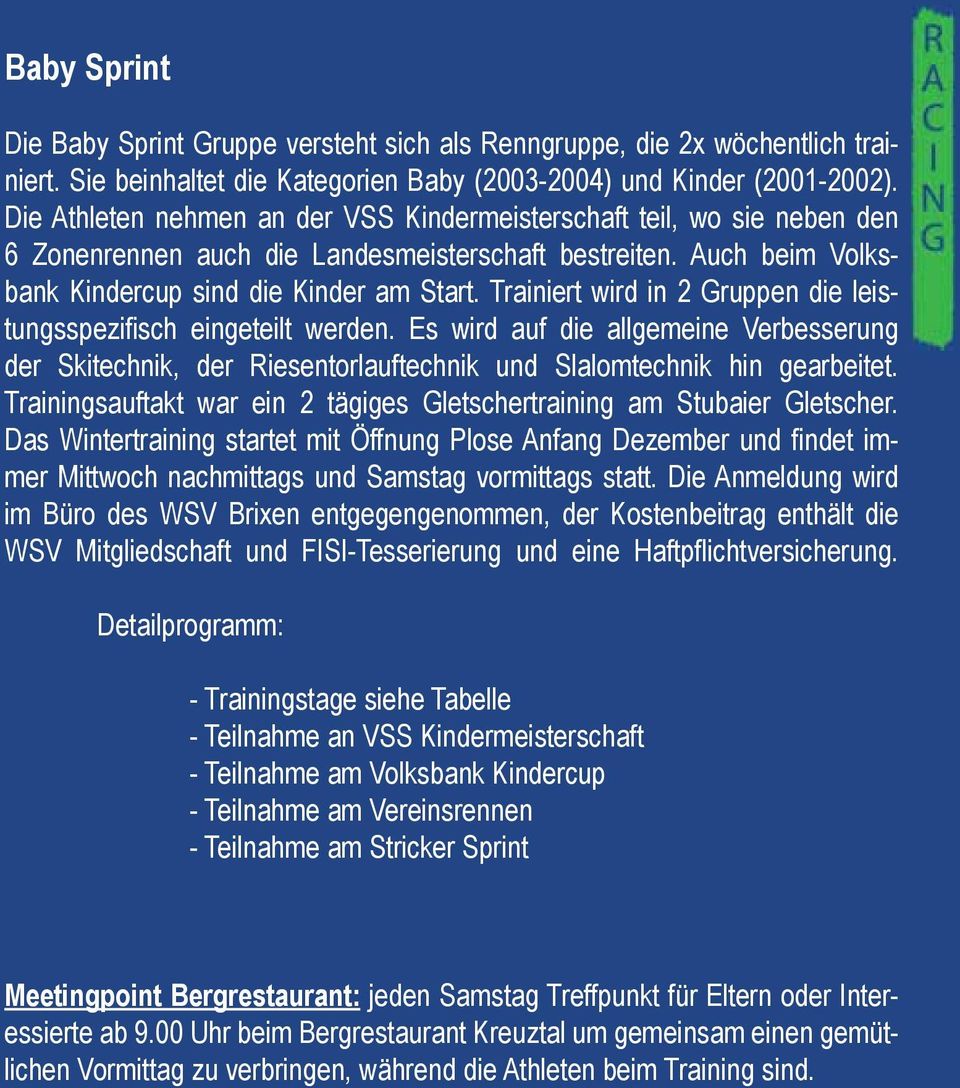 Trainiert wird in 2 Gruppen die leistungsspezifisch eingeteilt werden. Es wird auf die allgemeine Verbesserung der Skitechnik, der Riesentorlauftechnik und Slalomtechnik hin gearbeitet.